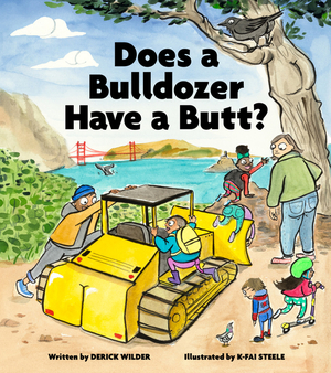 Does a Bulldozer Have a Butt? by K-Fai Steele, Derick Wilder