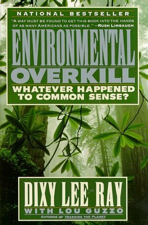 Environmental Overkill: Whatever Happened to Common Sense? by Lou Guzzo, Dixy Lee Ray