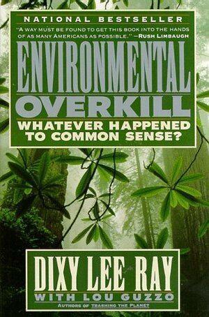 Environmental Overkill: Whatever Happened to Common Sense? by Dixy Lee Ray, Lou Guzzo