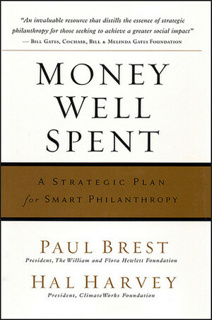 Money Well Spent: A Strategic Plan for Smart Philanthropy by Paul Brest, Hal Harvey
