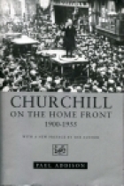 Churchill on The Home Front, 1900-1955 by Paul Addison