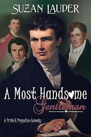 A Most Handsome Gentleman: A Pride and Prejudice Variation by Suzan Lauder, Suzan Lauder