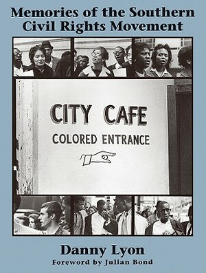 Memories of the Southern Civil Rights Movement by Danny Lyon, Julian Bond