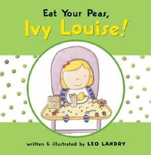 Eat Your Peas, Ivy Louise! by Leo Landry