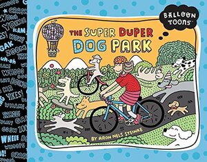 Balloon Toons: The Super Duper Dog Park by Aron Nels Steinke