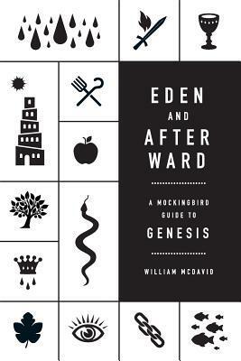 Eden and Afterward: A Mockingbird Guide to Genesis by William McDavid, David Zahl