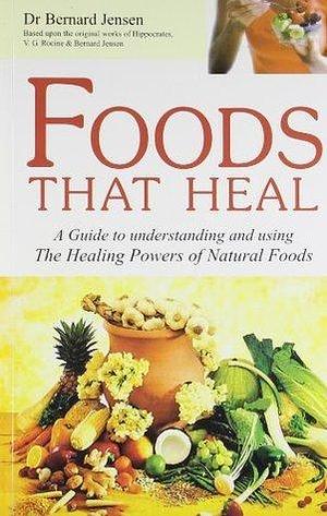 Foods That Heal: A guide to Understand and Using the Healing powers of Natural Foods by Bernard Jensen, Bernard Jensen