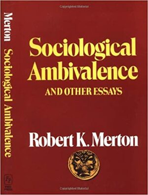 Sociological Ambivalence and Other Essays by Robert K. Merton