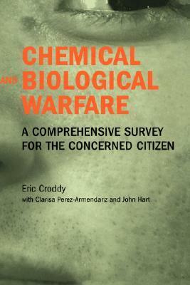 Chemical and Biological Warfare: A Comprehensive Survey for the Concerned Citizen by Eric A. Croddy