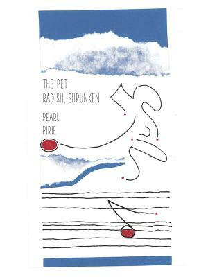 The Pet Radish, Shrunken by Pearl Pirie