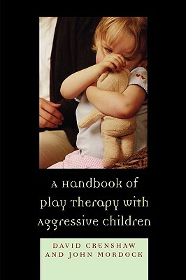 Handbook of Play Therapy with Aggressive Children by John B. Mordock, David a. Crenshaw