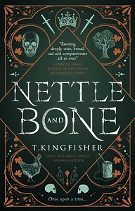 Nettle and Bone by T. Kingfisher