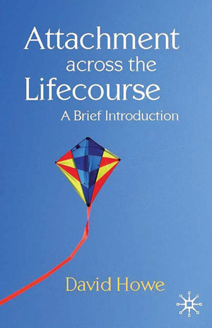 Attachment Across the Lifecourse: A Brief Introduction by David Howe