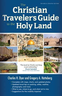 The Christian Traveler's Guide to the Holy Land by Gregory A. Hatteberg, Charles H. Dyer