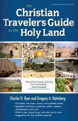 The Christian Traveler's Guide to the Holy Land by Charles H. Dyer, Gregory A. Hatteberg