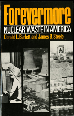Forevermore, Nuclear Waste in America by James B. Steele, Donald L. Barlett