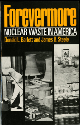 Forevermore, Nuclear Waste in America by Donald L. Barlett, James B. Steele