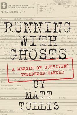 Running With Ghosts: A Memoir of Surviving Childhood Cancer by Matt Tullis