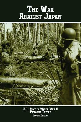 United States Army in World War II Pictorial Record: The War Against Japan by Us Army Center of Military History