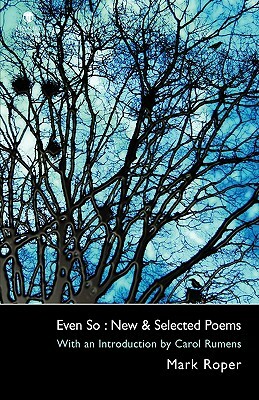 Even So: New & Selected Poems by Mark Roper