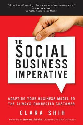 The Social Business Imperative: Adapting Your Business Model to the Always-Connected Customer by Clara Shih