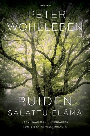 Puiden salattu elämä: Kasvimaailman kuninkaiden tunteista ja viestinnästä by Peter Wohlleben