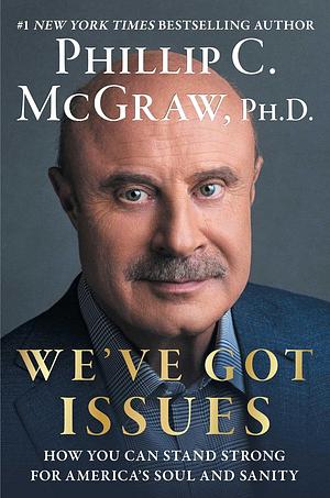 We've Got Issues: How You Can Stand Strong for America's Soul and Sanity by Phillip C. McGraw