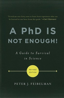 A PhD Is Not Enough!: A Guide to Survival in Science by Peter J. Feibelman