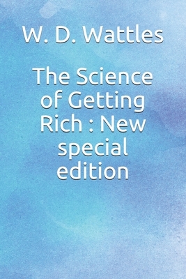 The Science of Getting Rich: New special edition by W. D. Wattles