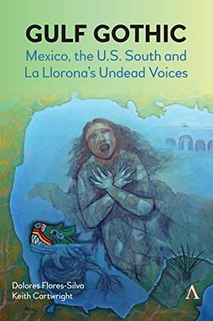 Gulf Gothic: Mexico, the U.S. South and La Llorona's Undead Voices by Keith Cartwright