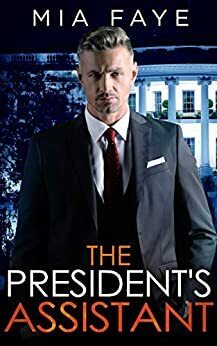 The President's Assistant: An Enemies to Lovers Romance by Mia Faye