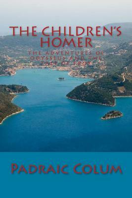 The Children's Homer: The Adventures of Odysseus and The Tale of Troy by Padraic Colum