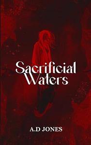 Sacrificial Waters  by A.D. Jones