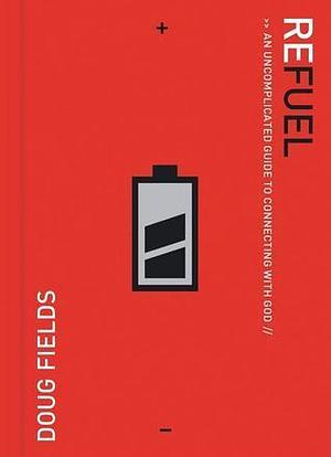 Refuel: An Uncomplicated Guide to Connecting With God by Doug Fields, Doug Fields