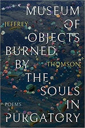 Museum of Objects Burned by the Souls in Purgatory by Jeffrey Thomson