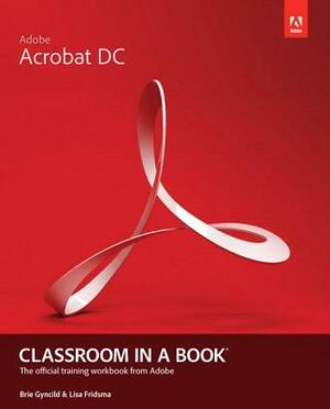 Adobe Acrobat DC Classroom in a Book by Lisa Fridsma, Brie Gyncild