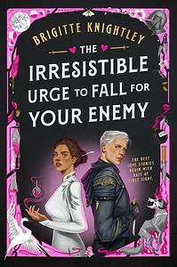 The Irresistible Urge to Fall For Your Enemy by Brigitte Knightley