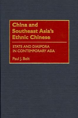 China and Southeast Asia's Ethnic Chinese: State and Diaspora in Contemporary Asia by Paul J. Bolt