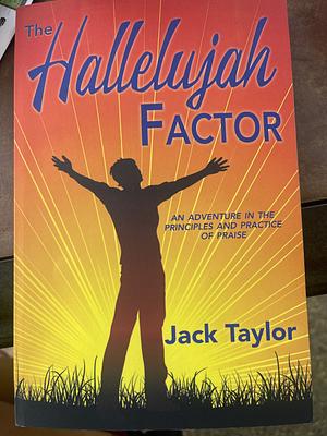 The Hallelujah Factor: An Adventure in the Principles and Practice of Praise by Jack Taylor