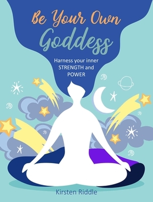 Be Your Own Goddess by Kirsten Riddle