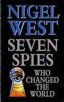 Seven Spies Who Changed The World by Nigel West