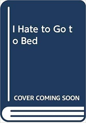 I Hate To Go To Bed by Ray Cruz, Judi Barrett