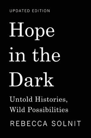 Hope in the Dark: Untold Histories, Wild Possibilities by Rebecca Solnit