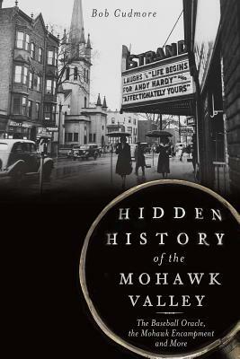 Hidden History of the Mohawk Valley: The Baseball Oracle, the Mohawk Encampment and More by Bob Cudmore