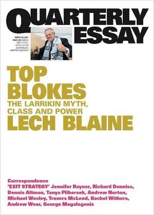 Top Blokes: The Larrikin Myth, Class and Power (Quarterly Essay #83) by Lech Blaine