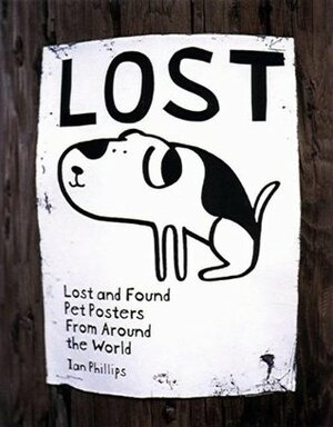 Lost: Lost and Found Pet Posters from Around the World by Ian Phillips