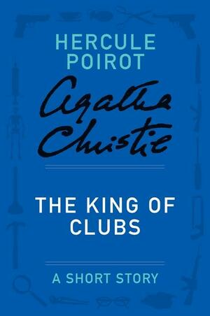 The King of Clubs - a Hercule Poirot Short Story (Hercule Poirot) by Agatha Christie