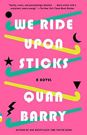We Ride Upon Sticks: A Novel by Quan Barry
