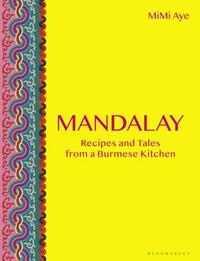 Mandalay: Recipes and Tales from a Burmese Kitchen by MiMi Aye