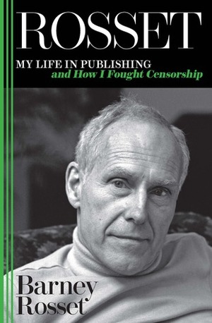 Rosset: My Life in Publishing and How I Fought Censorship by Barney Rosset